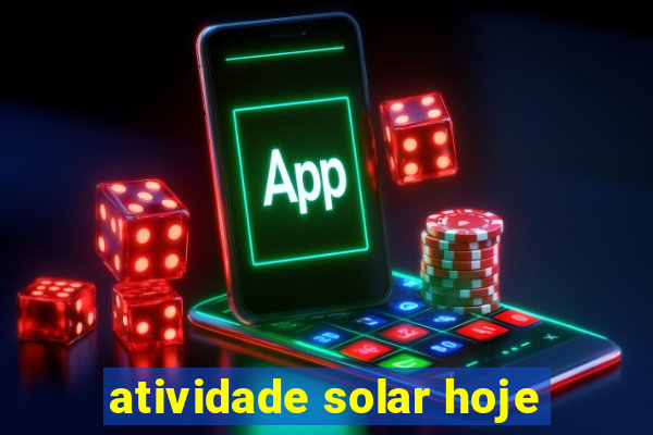 atividade solar hoje